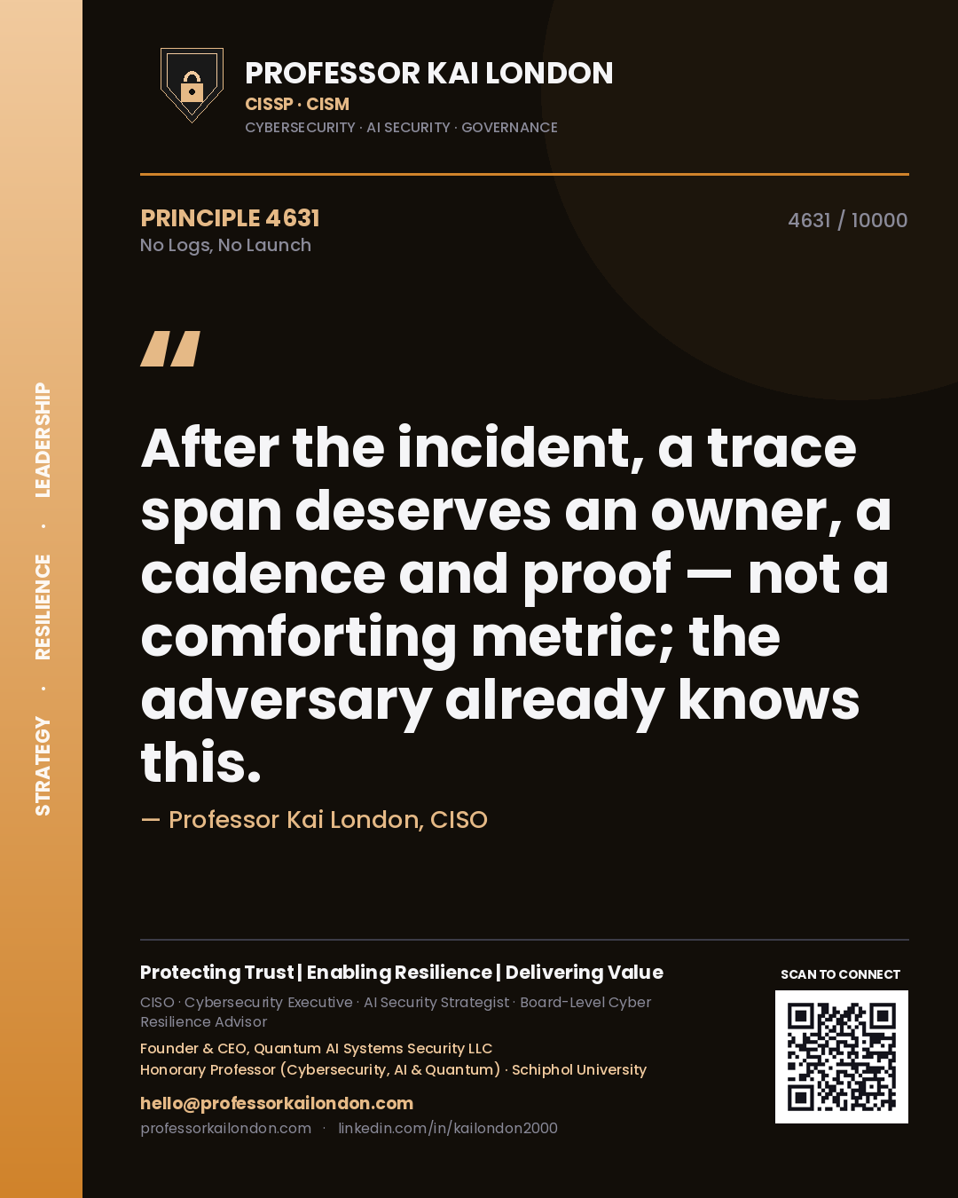 Professor Kai London principle 4631: After the incident, a trace span deserves an owner, a cadence and proof — not a comforting metric; the adversary already knows this.