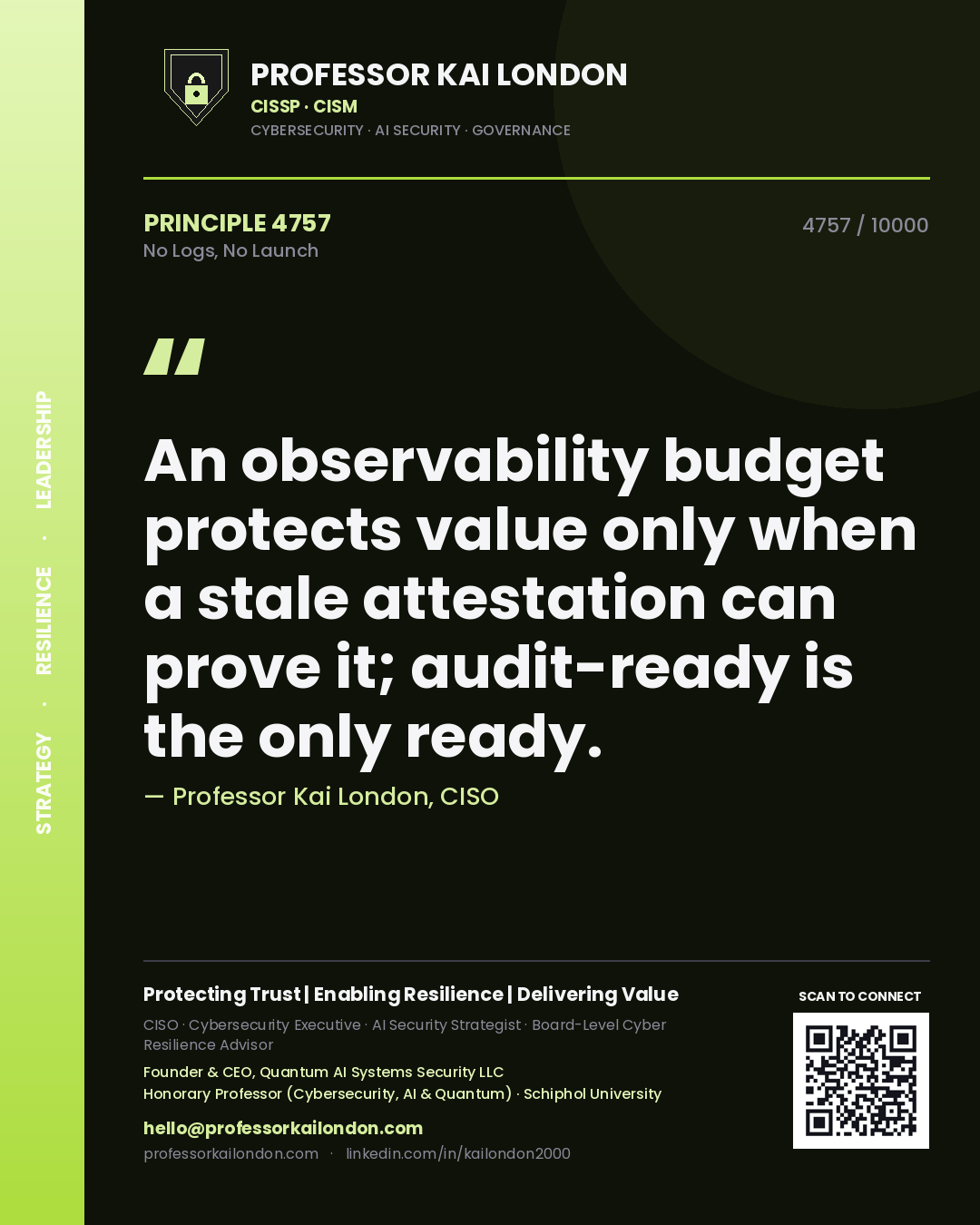 Professor Kai London principle 4757: An observability budget protects value only when a stale attestation can prove it; audit-ready is the only ready.