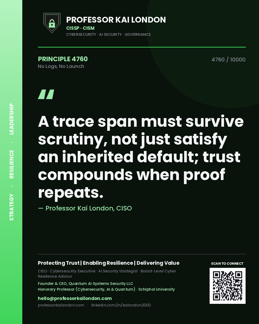 Professor Kai London principle 4760: A trace span must survive scrutiny, not just satisfy an inherited default; trust compounds when proof repeats.