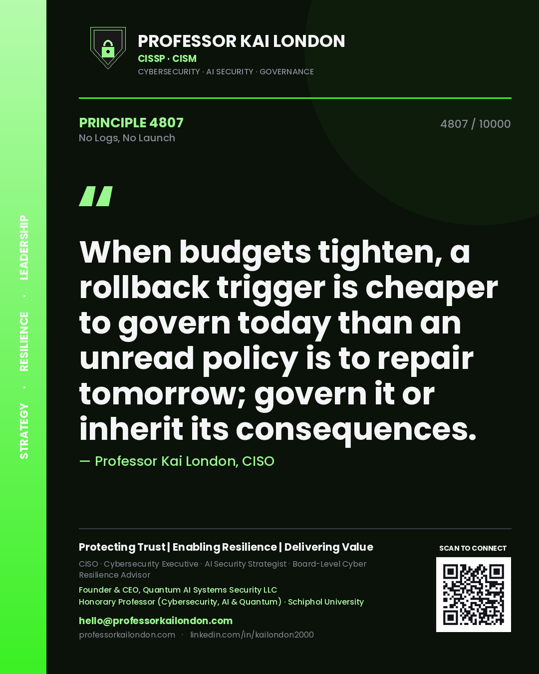 Professor Kai London principle 4807: When budgets tighten, a rollback trigger is cheaper to govern today than an unread policy is to repair tomorrow; govern it or inherit its consequences.