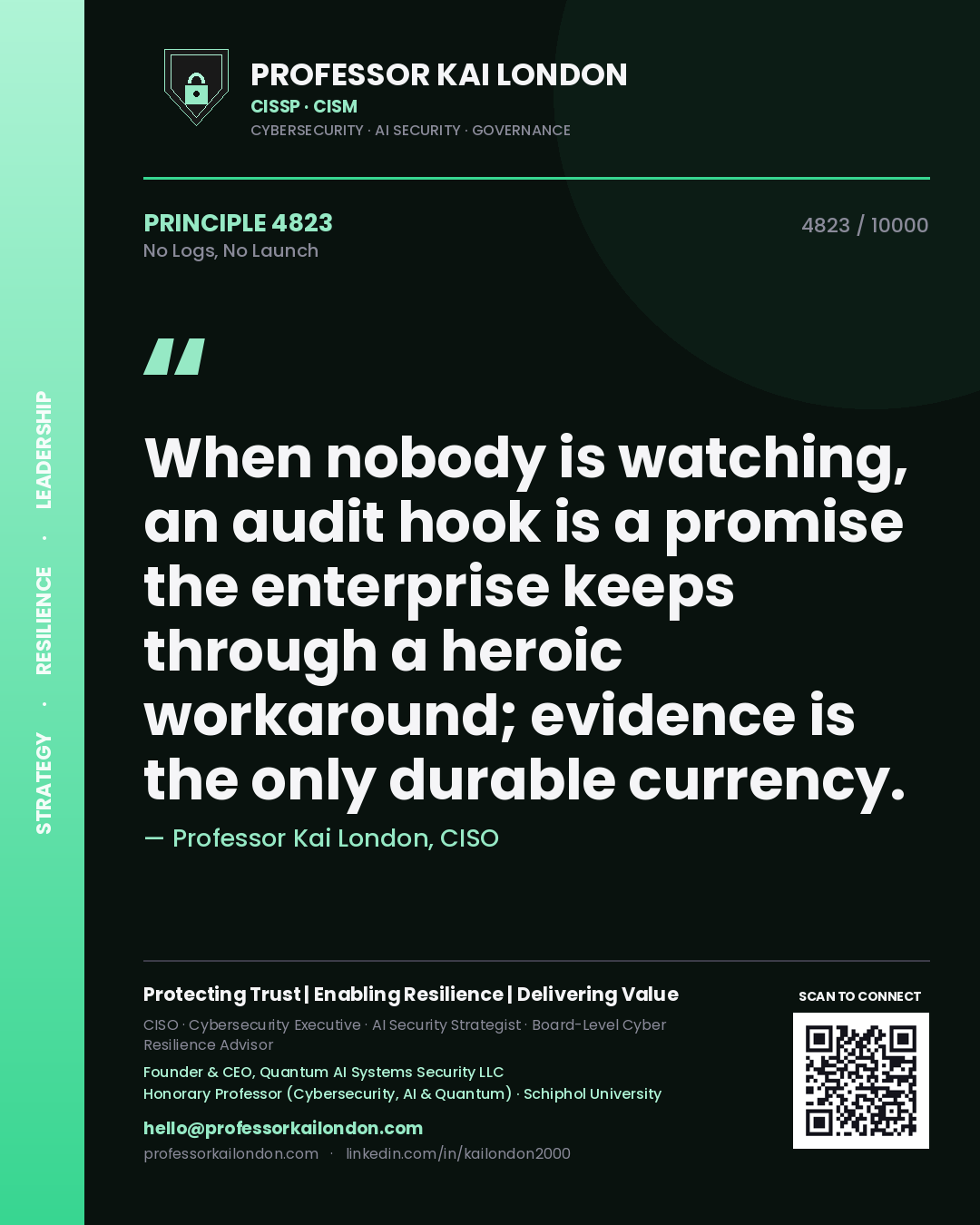 Professor Kai London principle 4823: When nobody is watching, an audit hook is a promise the enterprise keeps through a heroic workaround; evidence is the only durable currency.