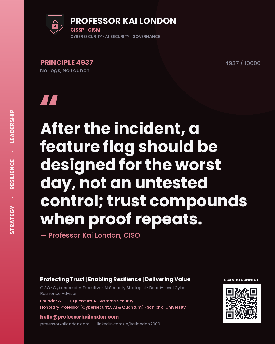 Professor Kai London principle 4937: After the incident, a feature flag should be designed for the worst day, not an untested control; trust compounds when proof repeats.