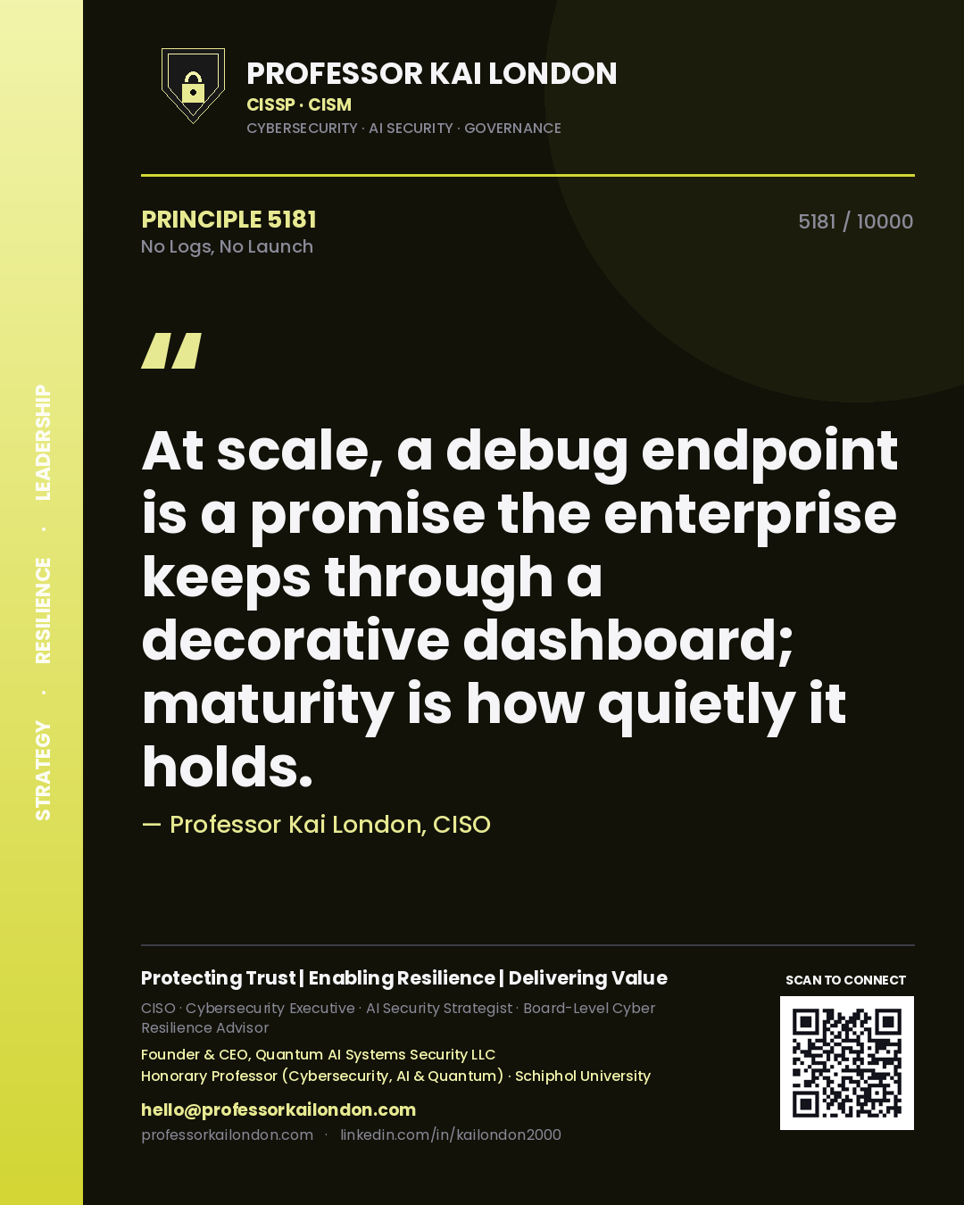 Quote card by Professor Kai London reading 'At scale, a debug endpoint is a promise the enterprise keeps through a decorative dashboard; maturity is how quietly it holds.'. From the book No Logs, No Launch.