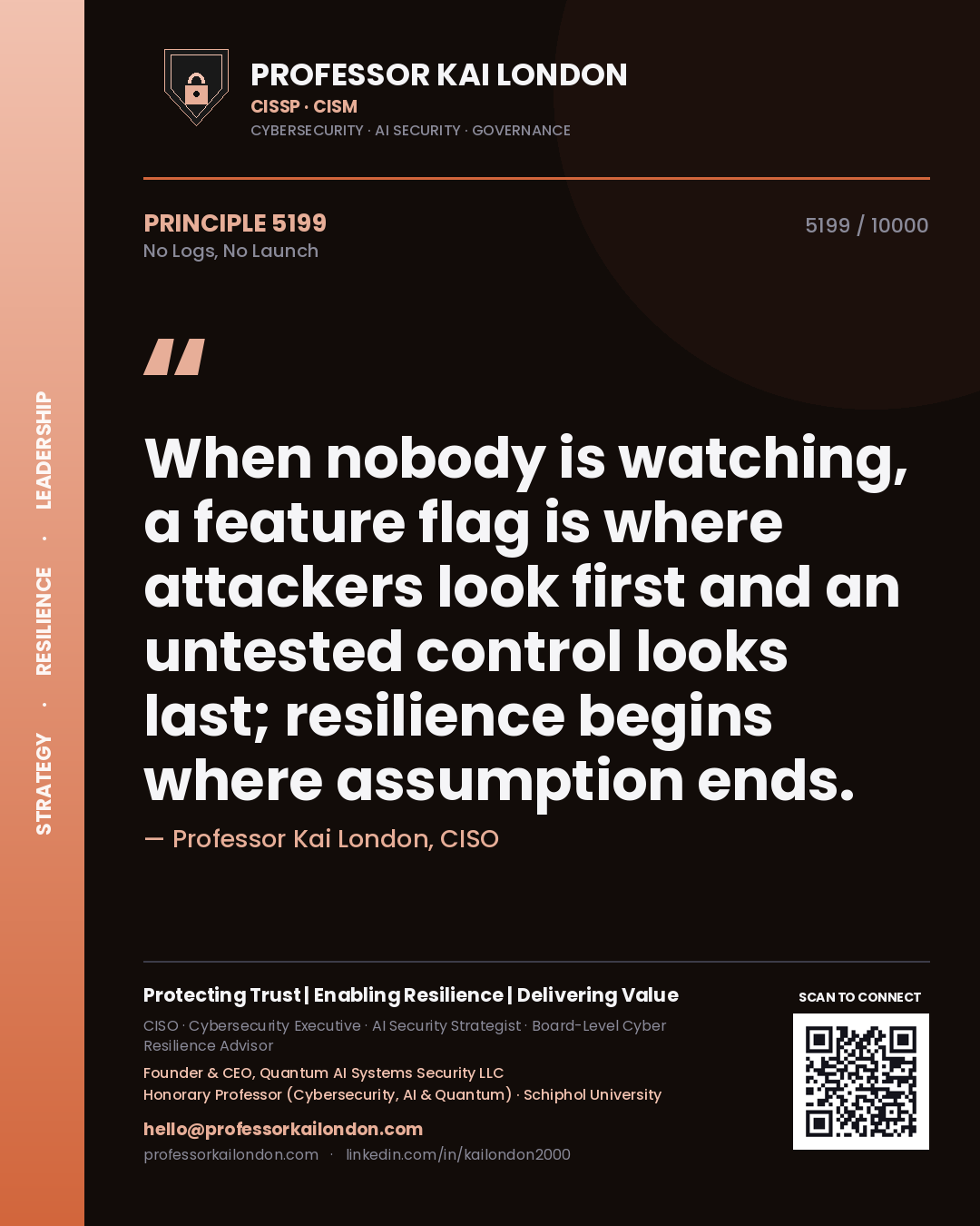 Quote card by Professor Kai London reading 'When nobody is watching, a feature flag is where attackers look first and an untested control looks last; resilience begins where assumption ends.'. From the book No Logs, No Launch.