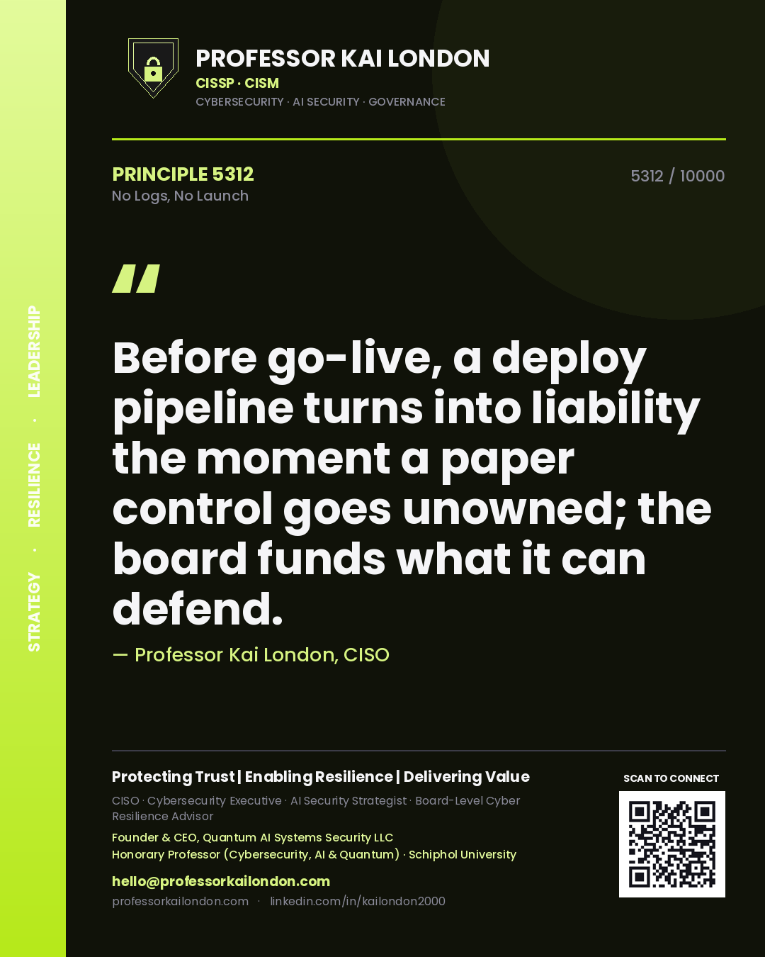 Quote card by Professor Kai London reading 'Before go-live, a deploy pipeline turns into liability the moment a paper control goes unowned; the board funds what it can defend.'. From the book No Logs, No Launch.
