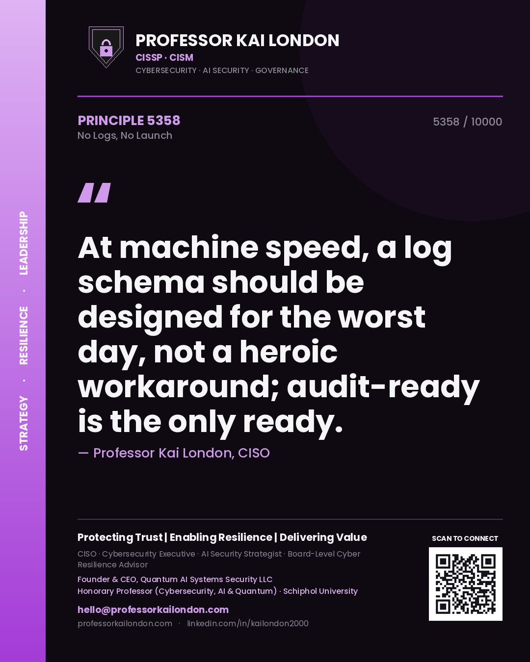 Professor Kai London principle 5358: At machine speed, a log schema should be designed for the worst day, not a heroic workaround; audit-ready is the only ready.
