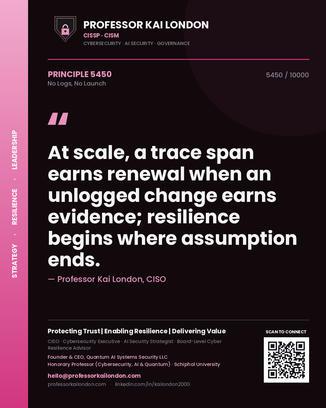 Quote card by Professor Kai London reading 'At scale, a trace span earns renewal when an unlogged change earns evidence; resilience begins where assumption ends.'. From the book No Logs, No Launch.
