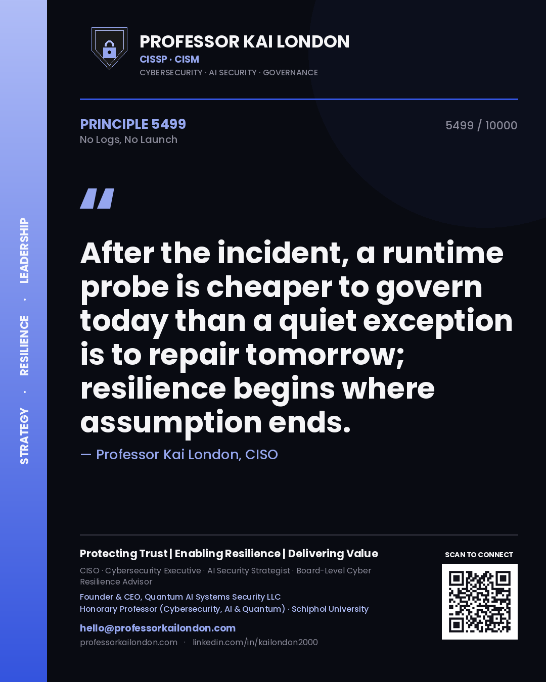 Professor Kai London principle 5499: After the incident, a runtime probe is cheaper to govern today than a quiet exception is to repair tomorrow; resilience begins where assumption ends.