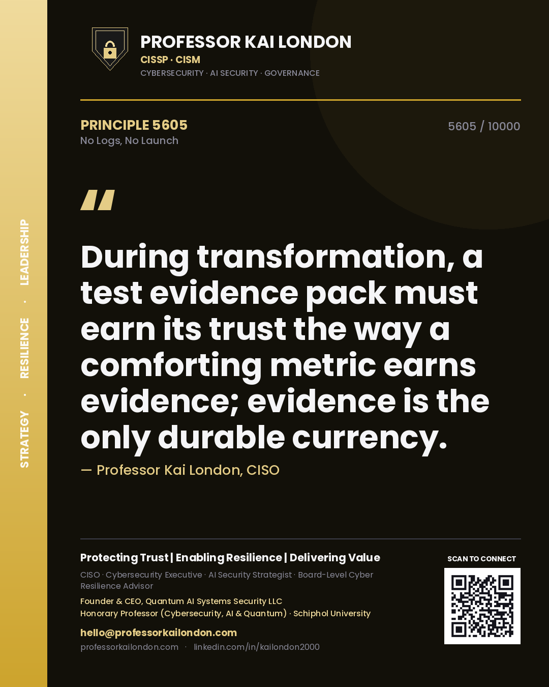 Professor Kai London principle 5605: During transformation, a test evidence pack must earn its trust the way a comforting metric earns evidence; evidence is the only durable currency.