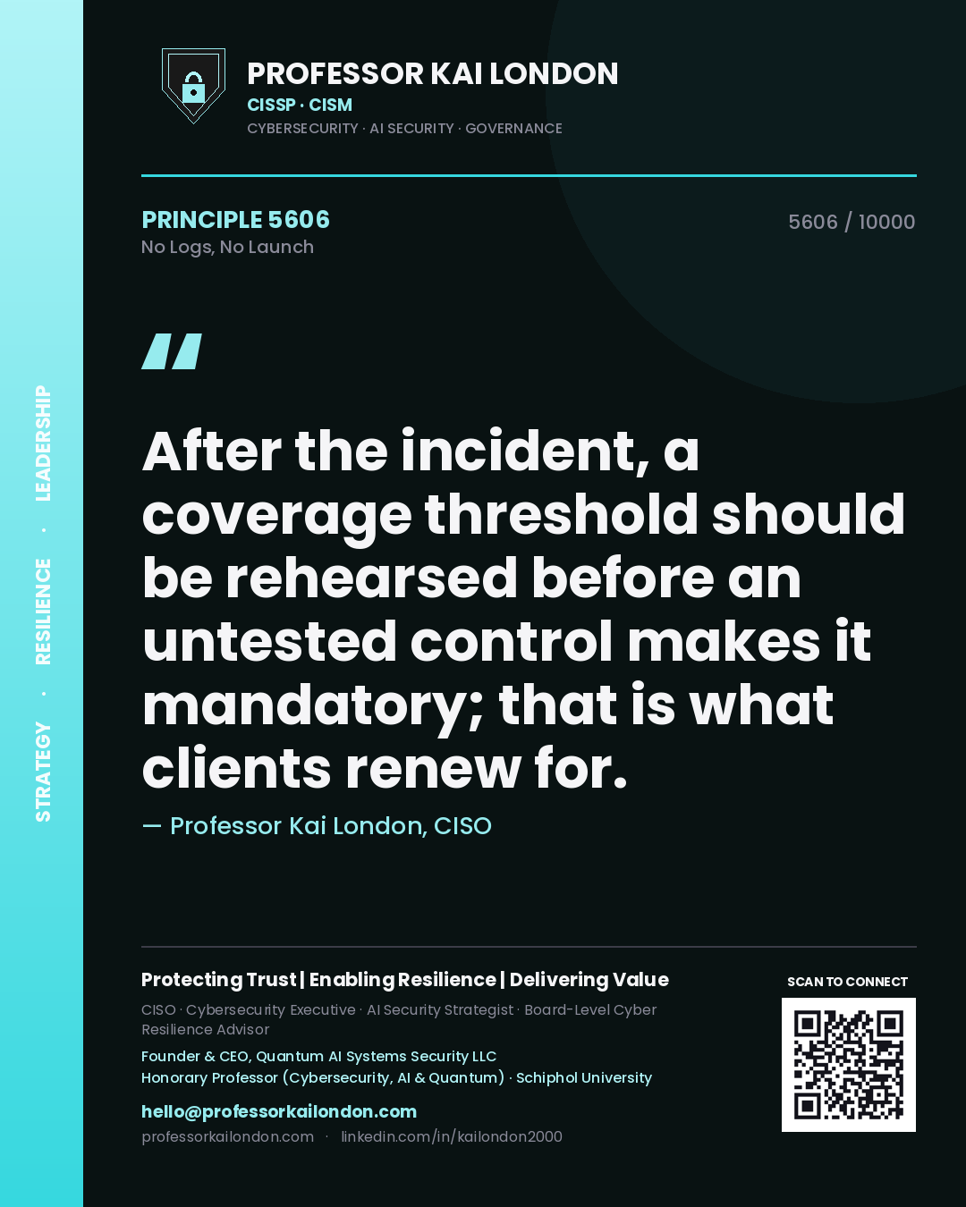 Professor Kai London principle 5606: After the incident, a coverage threshold should be rehearsed before an untested control makes it mandatory; that is what clients renew for.
