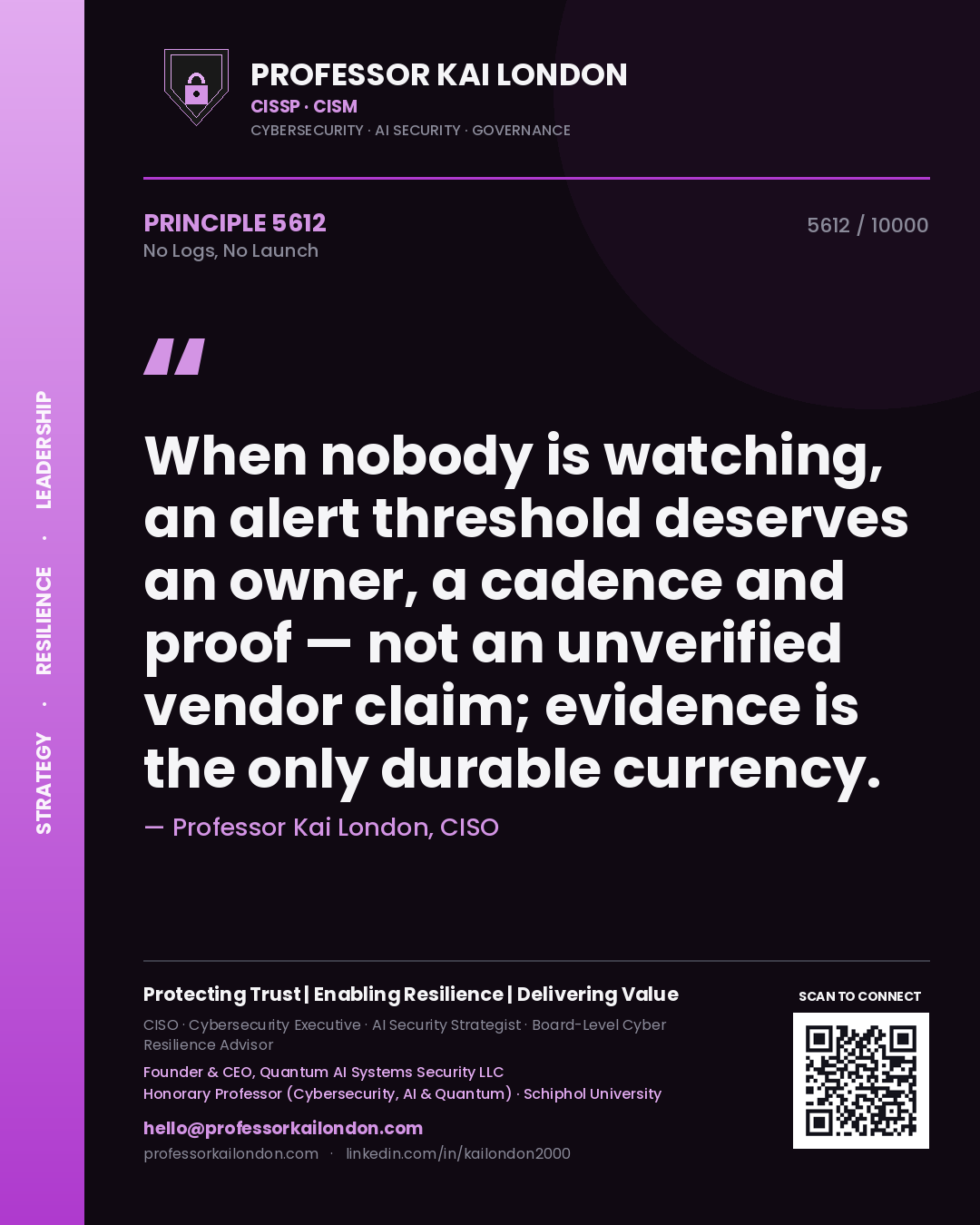 Professor Kai London principle 5612: When nobody is watching, an alert threshold deserves an owner, a cadence and proof — not an unverified vendor claim; evidence is the only durable currency.