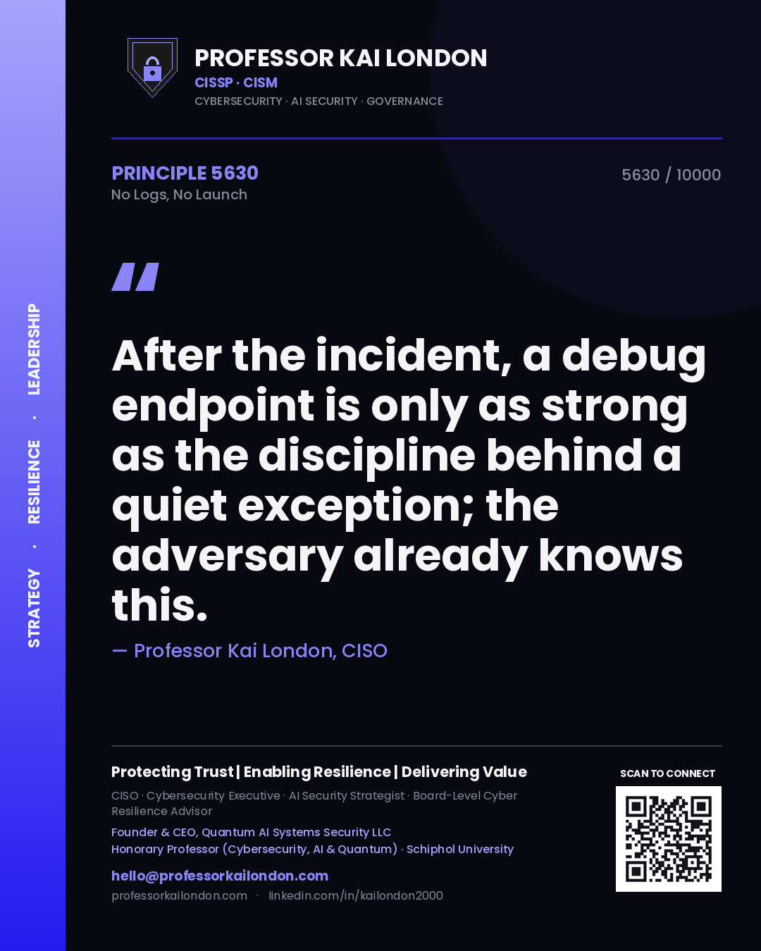 Professor Kai London principle 5630: After the incident, a debug endpoint is only as strong as the discipline behind a quiet exception; the adversary already knows this.