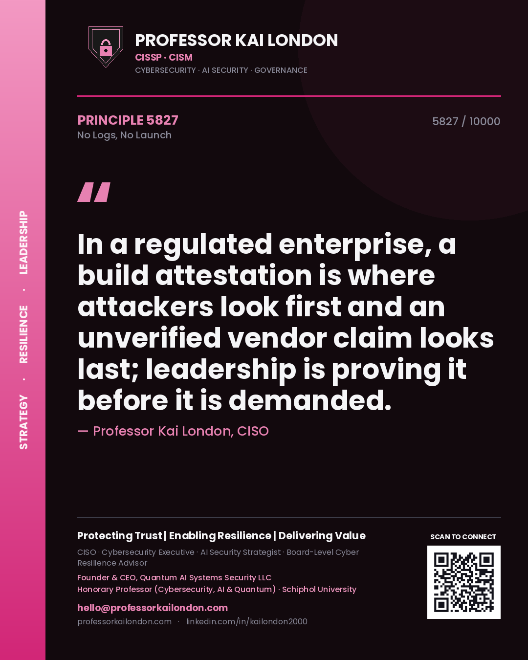 Quote card by Professor Kai London reading 'In a regulated enterprise, a build attestation is where attackers look first and an unverified vendor claim looks last; leadership is proving it before it is demanded.'. From the book No Logs, No Launch.