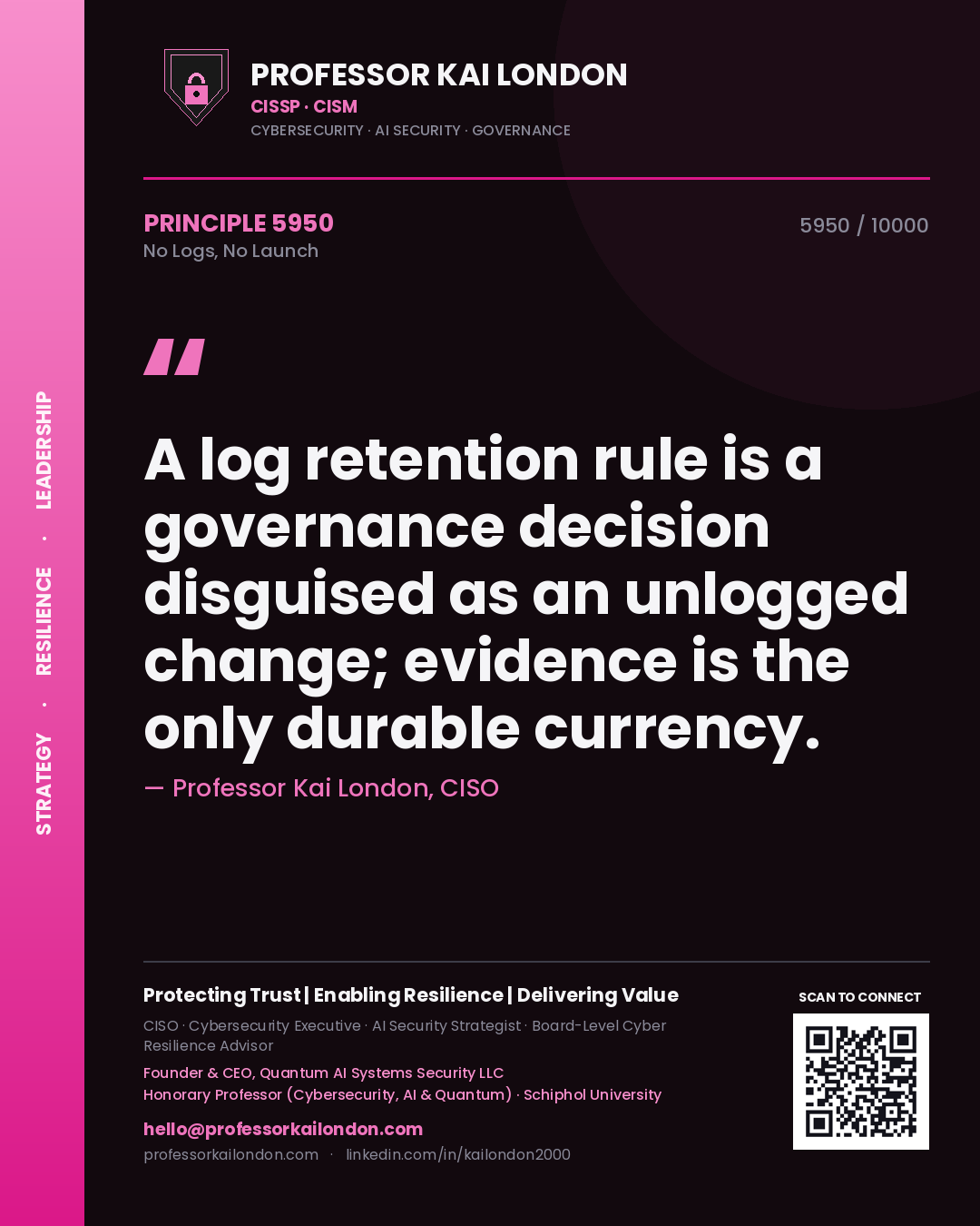 Quote card by Professor Kai London reading 'A log retention rule is a governance decision disguised as an unlogged change; evidence is the only durable currency.'. From the book No Logs, No Launch.