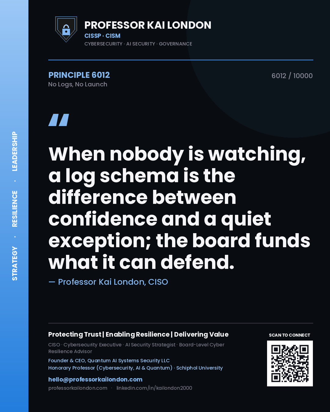 Quote card by Professor Kai London reading 'When nobody is watching, a log schema is the difference between confidence and a quiet exception; the board funds what it can defend.'. From the book No Logs, No Launch.