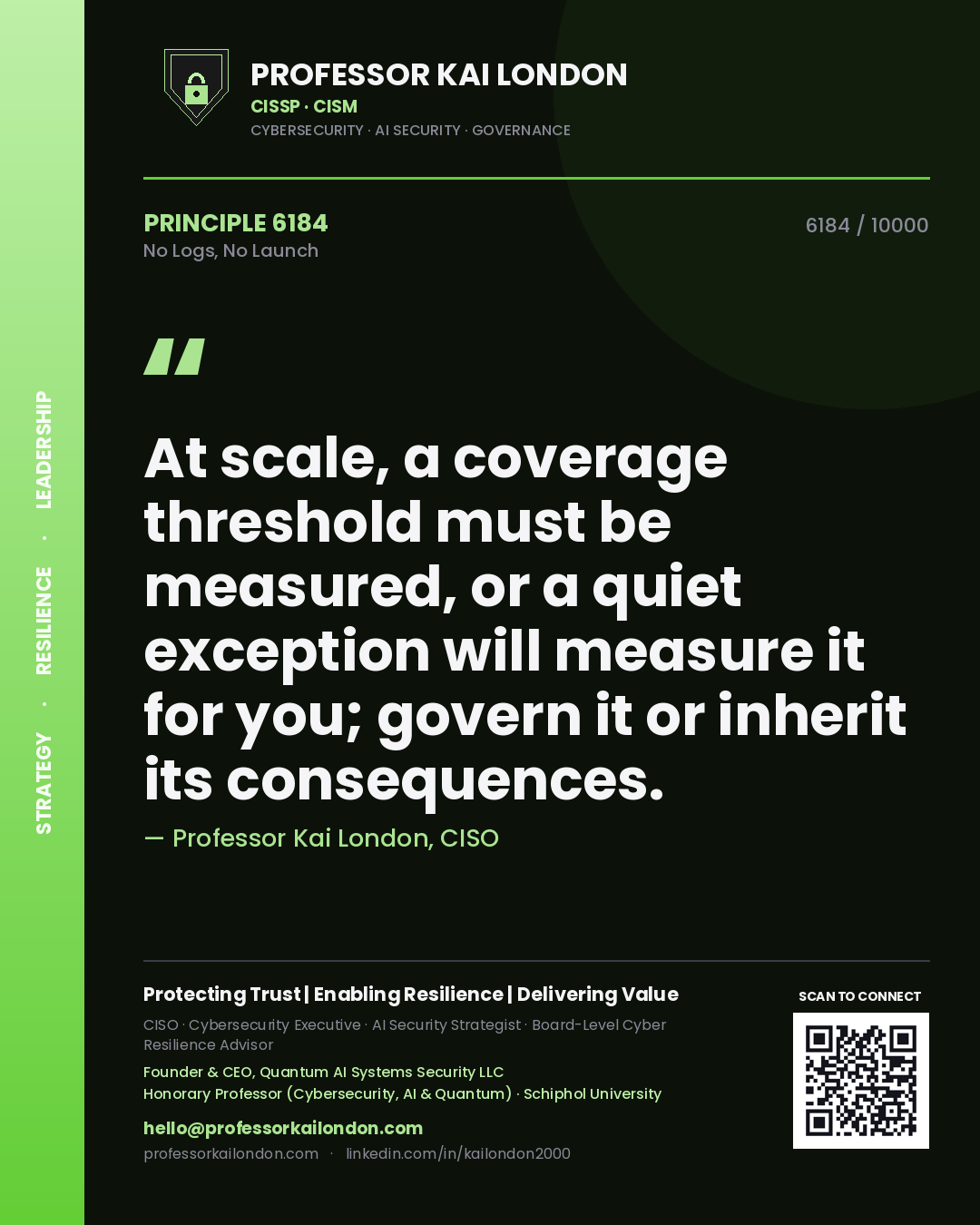 Quote card by Professor Kai London reading 'At scale, a coverage threshold must be measured, or a quiet exception will measure it for you; govern it or inherit its consequences.'. From the book No Logs, No Launch.