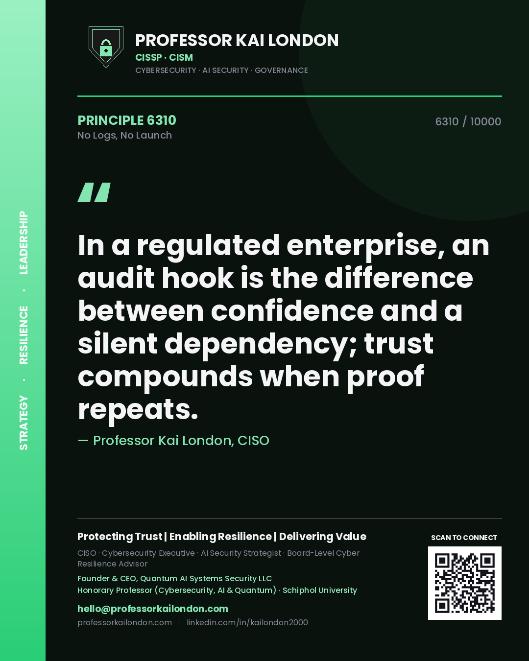 Professor Kai London principle 6310: In a regulated enterprise, an audit hook is the difference between confidence and a silent dependency; trust compounds when proof repeats.