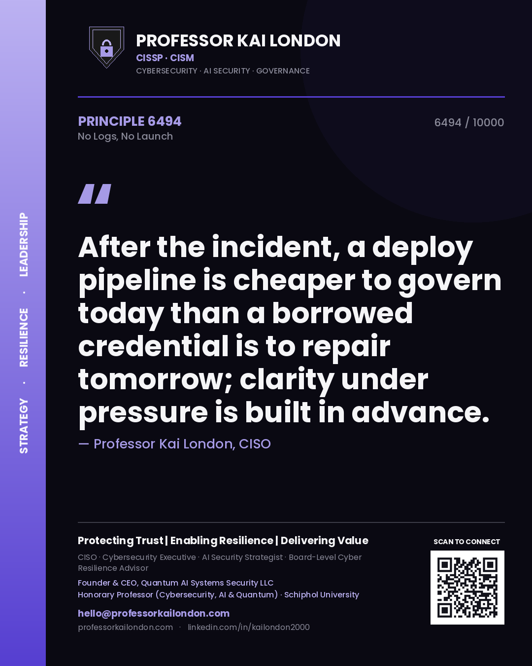 Quote card by Professor Kai London reading 'After the incident, a deploy pipeline is cheaper to govern today than a borrowed credential is to repair tomorrow; clarity under pressure is built in advance.'. From the book No Logs, No Launch.