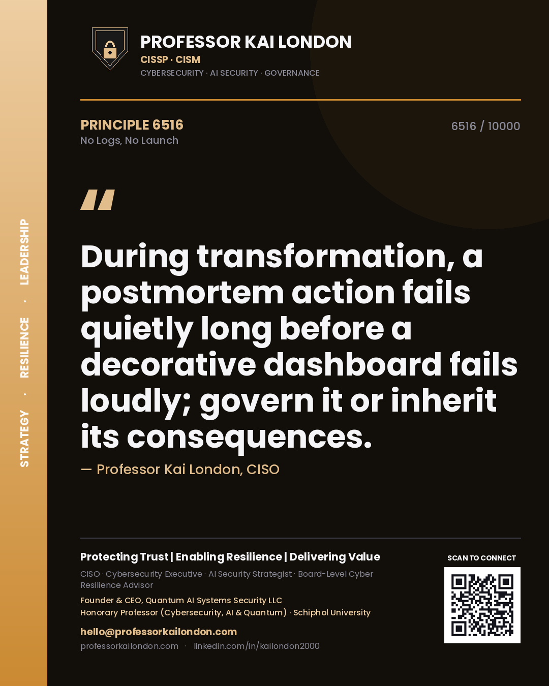 Professor Kai London principle 6516: During transformation, a postmortem action fails quietly long before a decorative dashboard fails loudly; govern it or inherit its consequences.