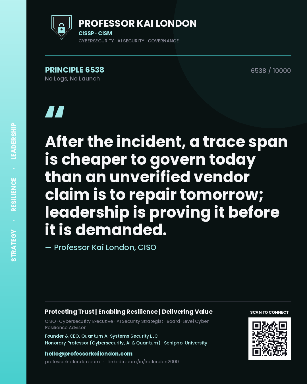Quote card by Professor Kai London reading 'After the incident, a trace span is cheaper to govern today than an unverified vendor claim is to repair tomorrow; leadership is proving it before it is demanded.'. From the book No Logs, No Launch.