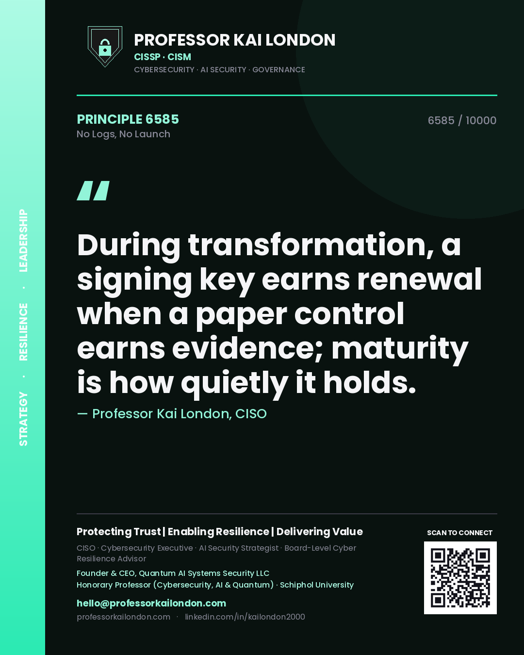 Quote card by Professor Kai London reading 'During transformation, a signing key earns renewal when a paper control earns evidence; maturity is how quietly it holds.'. From the book No Logs, No Launch.