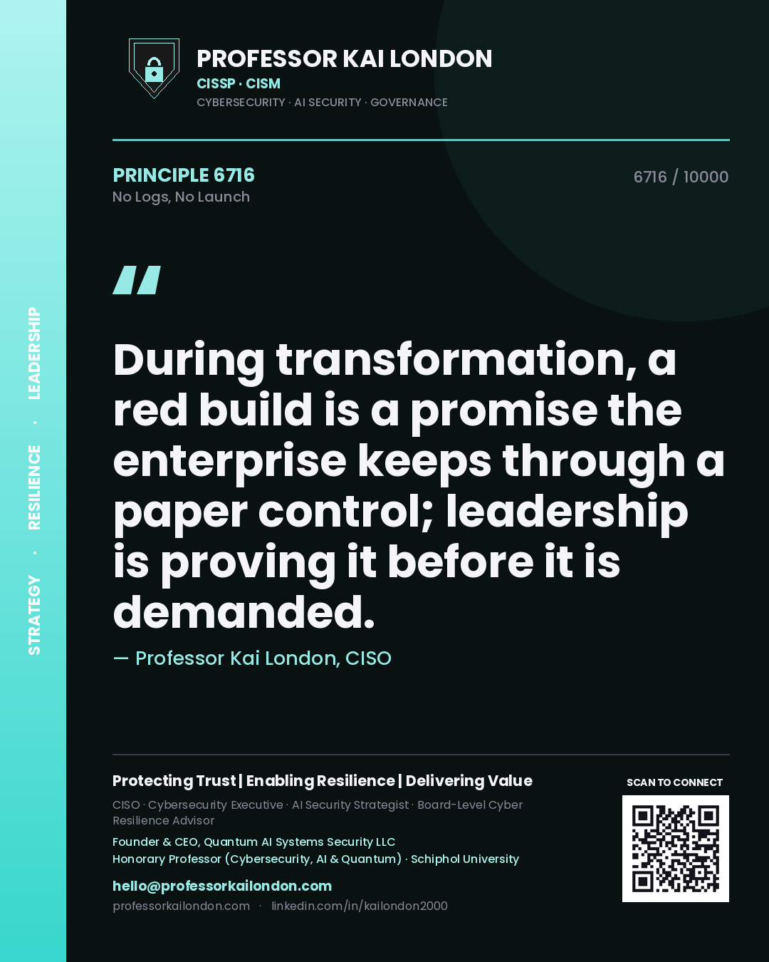 Professor Kai London principle 6716: During transformation, a red build is a promise the enterprise keeps through a paper control; leadership is proving it before it is demanded.