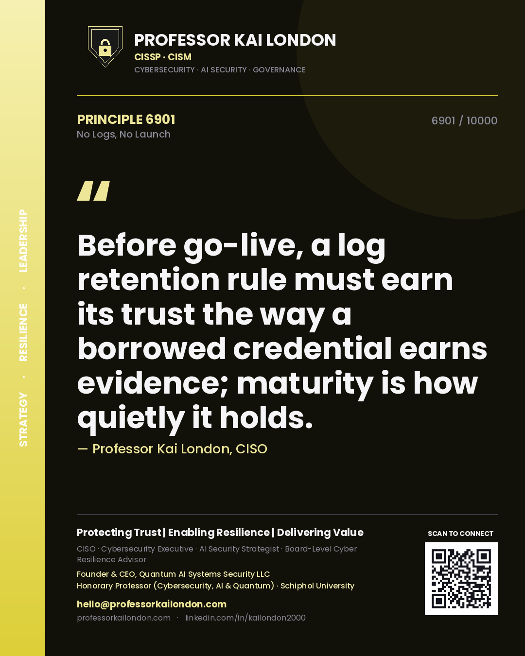 Quote card by Professor Kai London reading 'Before go-live, a log retention rule must earn its trust the way a borrowed credential earns evidence; maturity is how quietly it holds.'. From the book No Logs, No Launch.