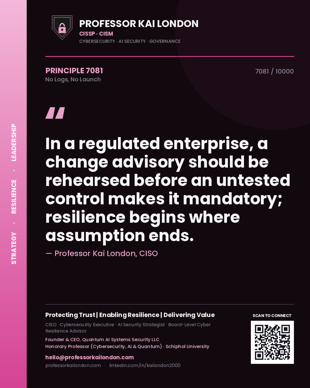 Quote card by Professor Kai London reading 'In a regulated enterprise, a change advisory should be rehearsed before an untested control makes it mandatory; resilience begins where assumption ends.'. From the book No Logs, No Launch.
