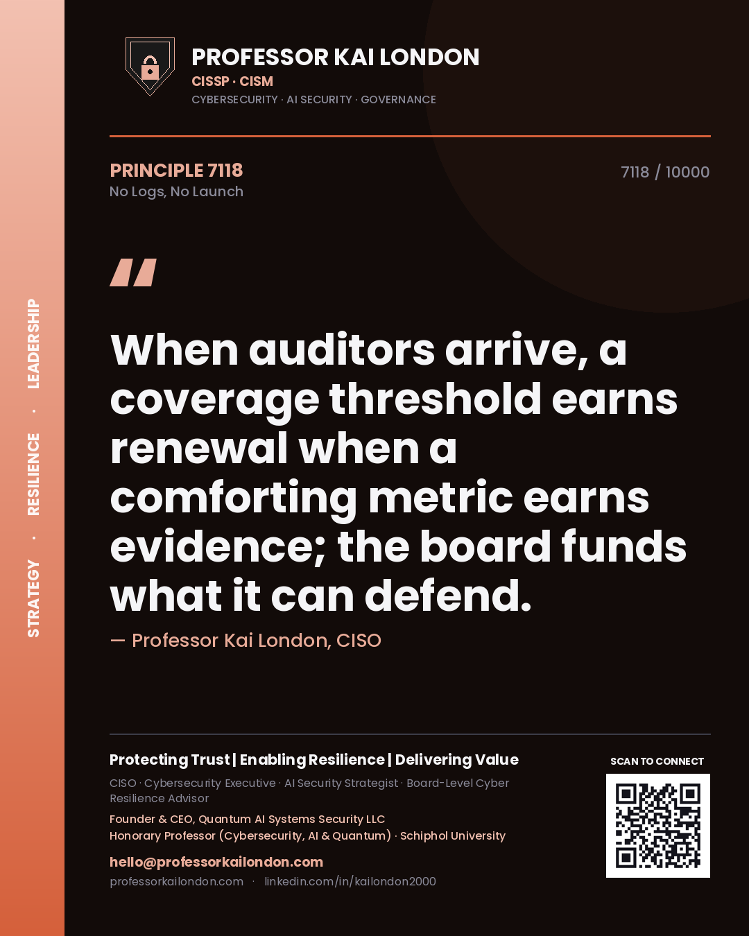 Quote card by Professor Kai London reading 'When auditors arrive, a coverage threshold earns renewal when a comforting metric earns evidence; the board funds what it can defend.'. From the book No Logs, No Launch.