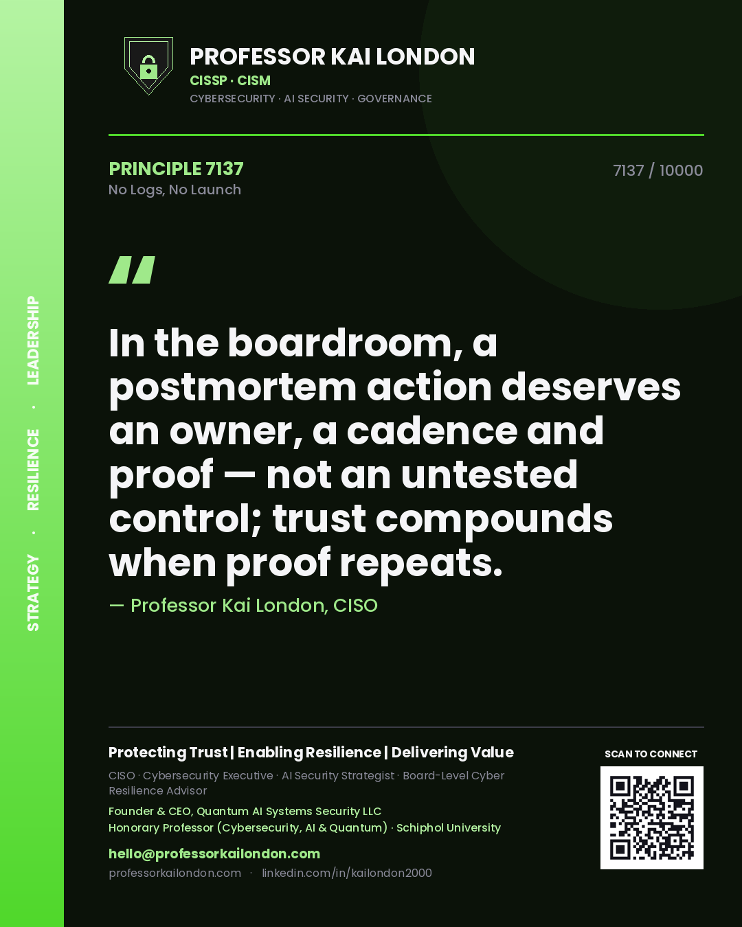 Professor Kai London principle 7137: In the boardroom, a postmortem action deserves an owner, a cadence and proof — not an untested control; trust compounds when proof repeats.