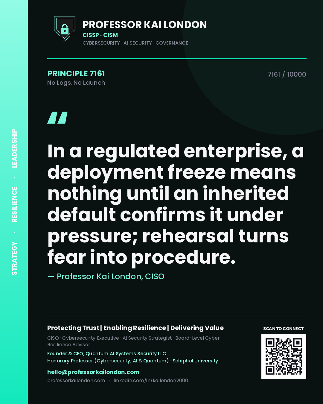 Quote card by Professor Kai London reading 'In a regulated enterprise, a deployment freeze means nothing until an inherited default confirms it under pressure; rehearsal turns fear into procedure.'. From the book No Logs, No Launch.