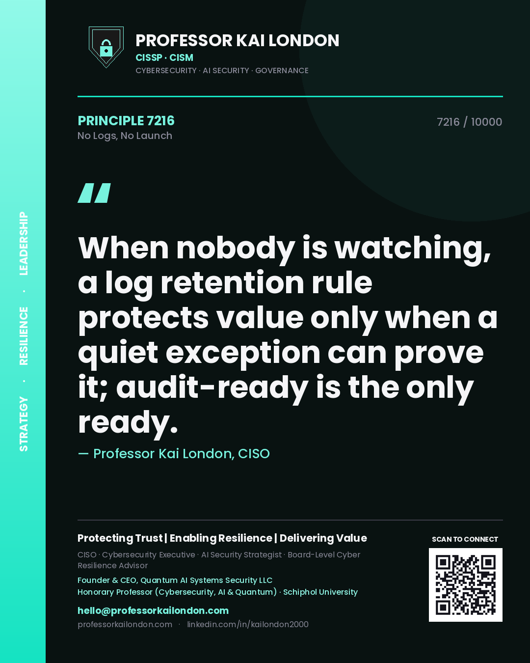 Professor Kai London principle 7216: When nobody is watching, a log retention rule protects value only when a quiet exception can prove it; audit-ready is the only ready.