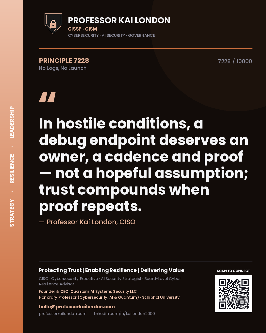 Professor Kai London principle 7228: In hostile conditions, a debug endpoint deserves an owner, a cadence and proof — not a hopeful assumption; trust compounds when proof repeats.