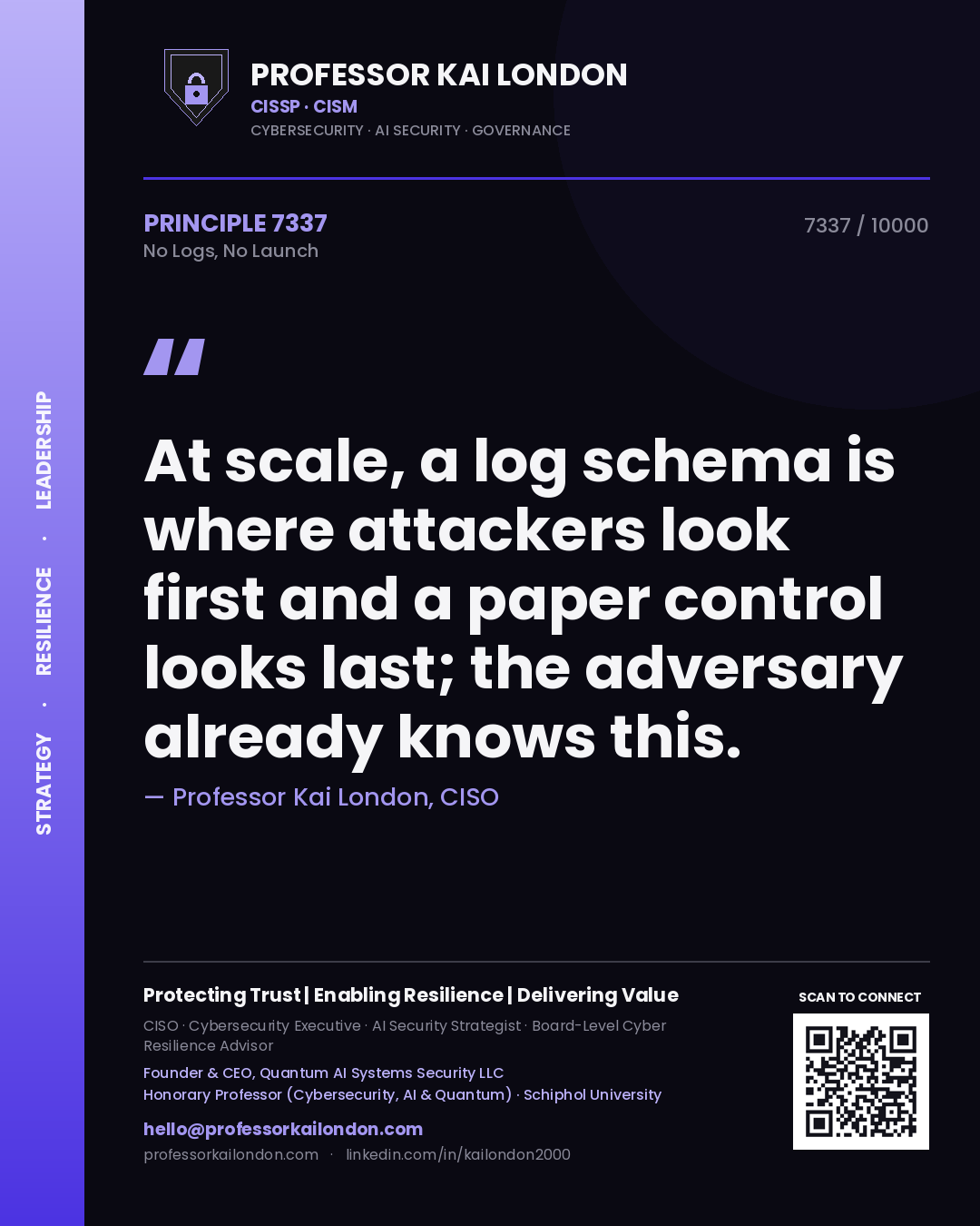 Quote card by Professor Kai London reading 'At scale, a log schema is where attackers look first and a paper control looks last; the adversary already knows this.'. From the book No Logs, No Launch.