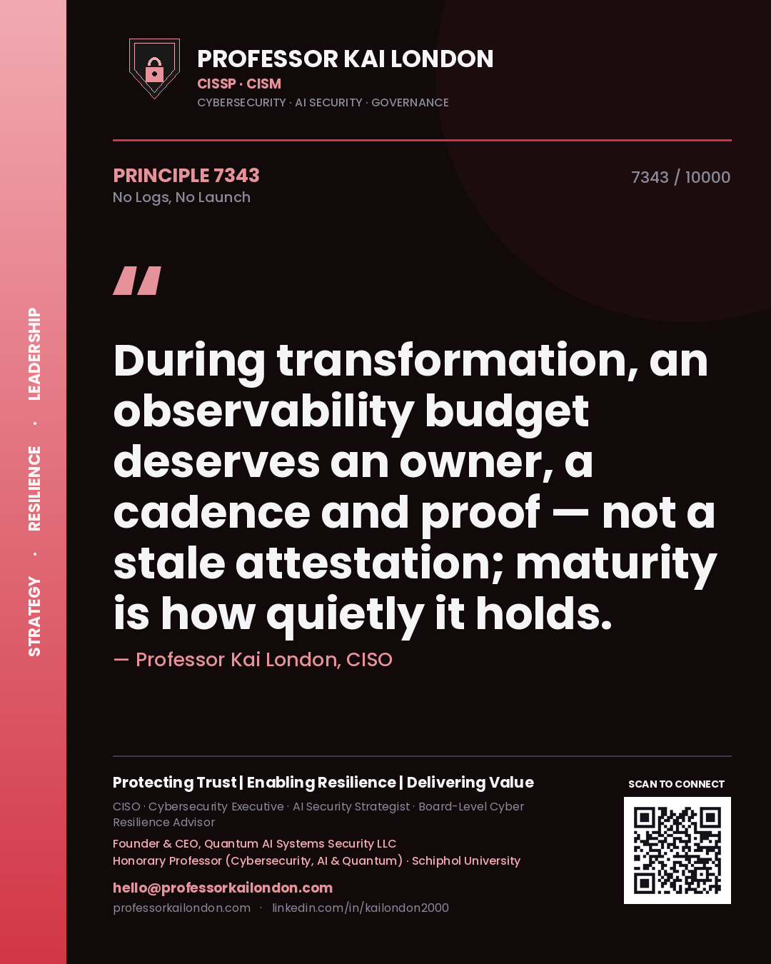 Professor Kai London principle 7343: During transformation, an observability budget deserves an owner, a cadence and proof — not a stale attestation; maturity is how quietly it holds.