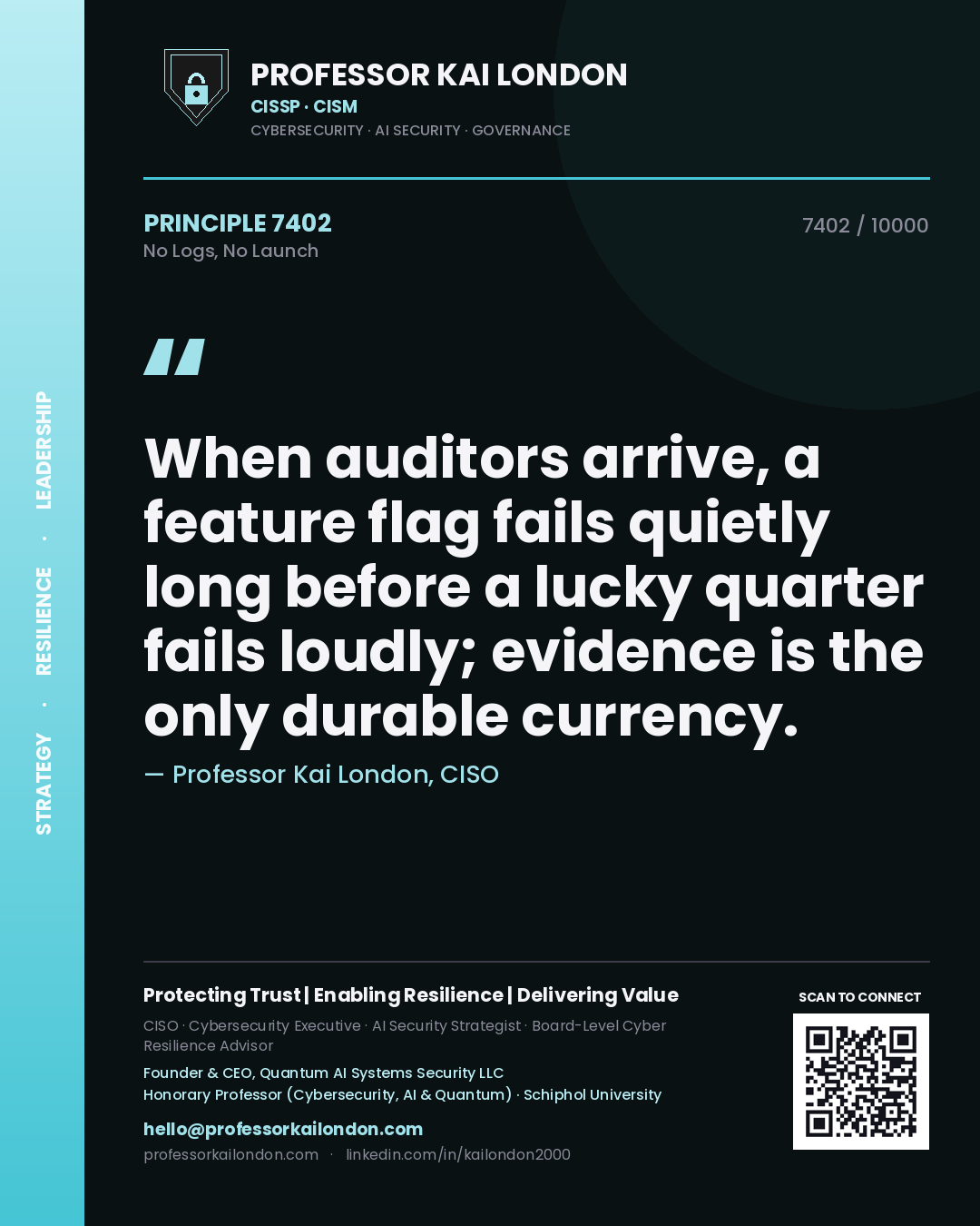 Quote card by Professor Kai London reading 'When auditors arrive, a feature flag fails quietly long before a lucky quarter fails loudly; evidence is the only durable currency.'. From the book No Logs, No Launch.