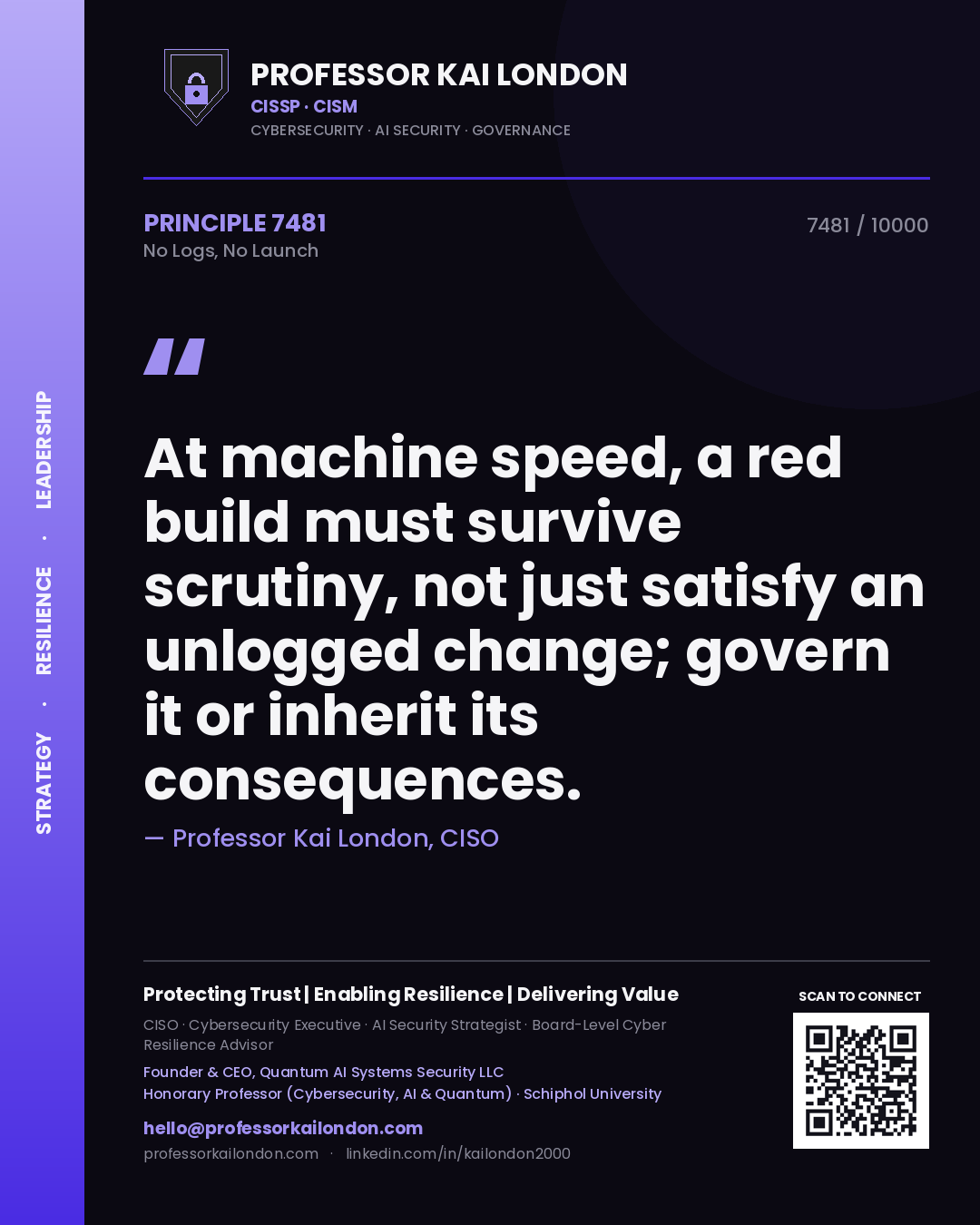 Professor Kai London principle 7481: At machine speed, a red build must survive scrutiny, not just satisfy an unlogged change; govern it or inherit its consequences.