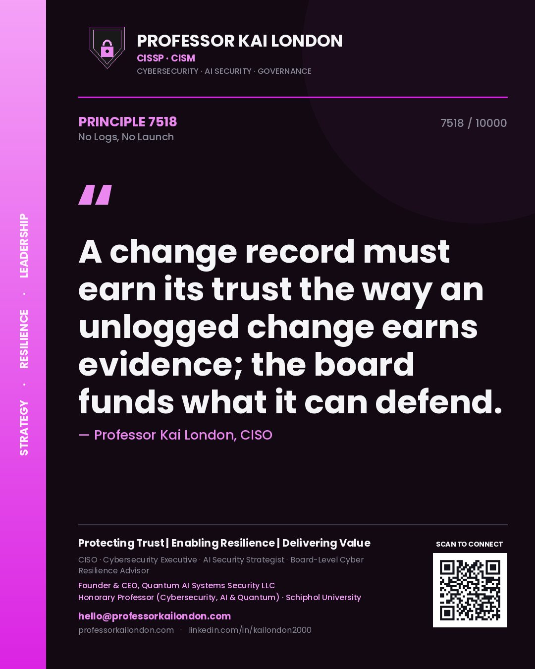 Quote card by Professor Kai London reading 'A change record must earn its trust the way an unlogged change earns evidence; the board funds what it can defend.'. From the book No Logs, No Launch.