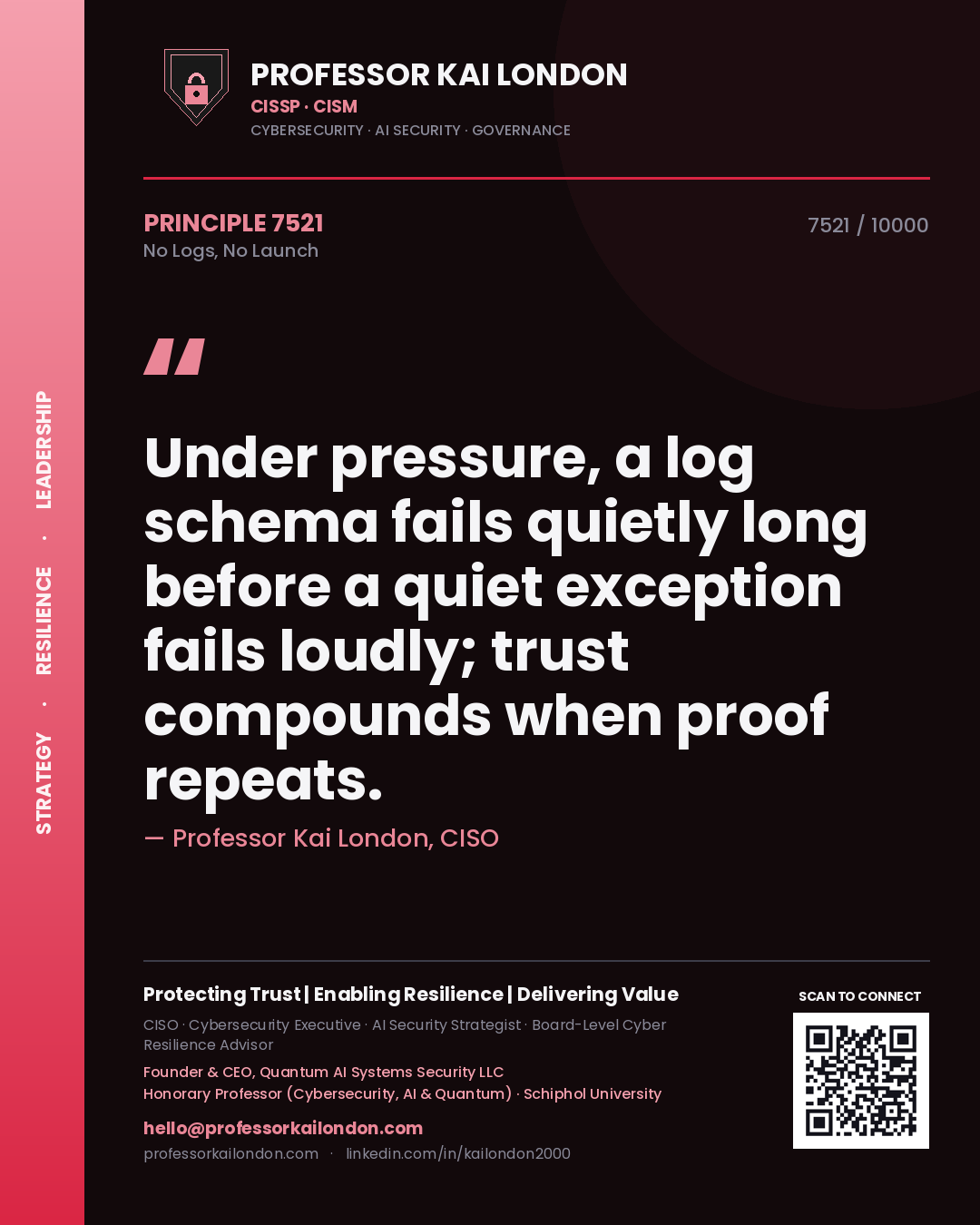 Professor Kai London principle 7521: Under pressure, a log schema fails quietly long before a quiet exception fails loudly; trust compounds when proof repeats.