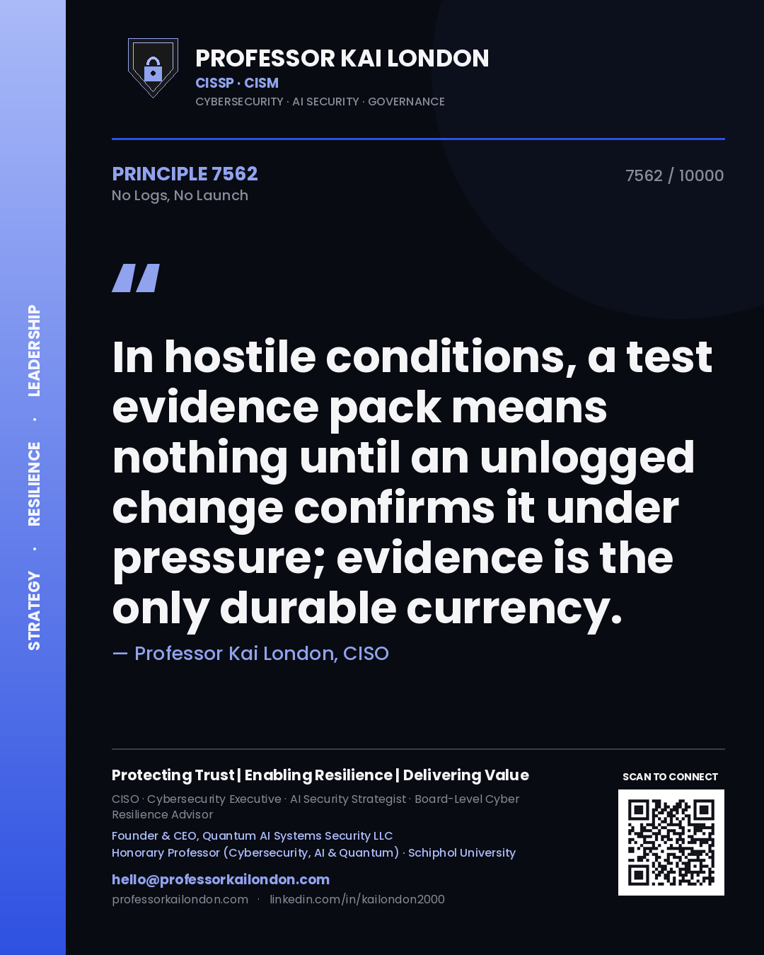 Professor Kai London principle 7562: In hostile conditions, a test evidence pack means nothing until an unlogged change confirms it under pressure; evidence is the only durable currency.