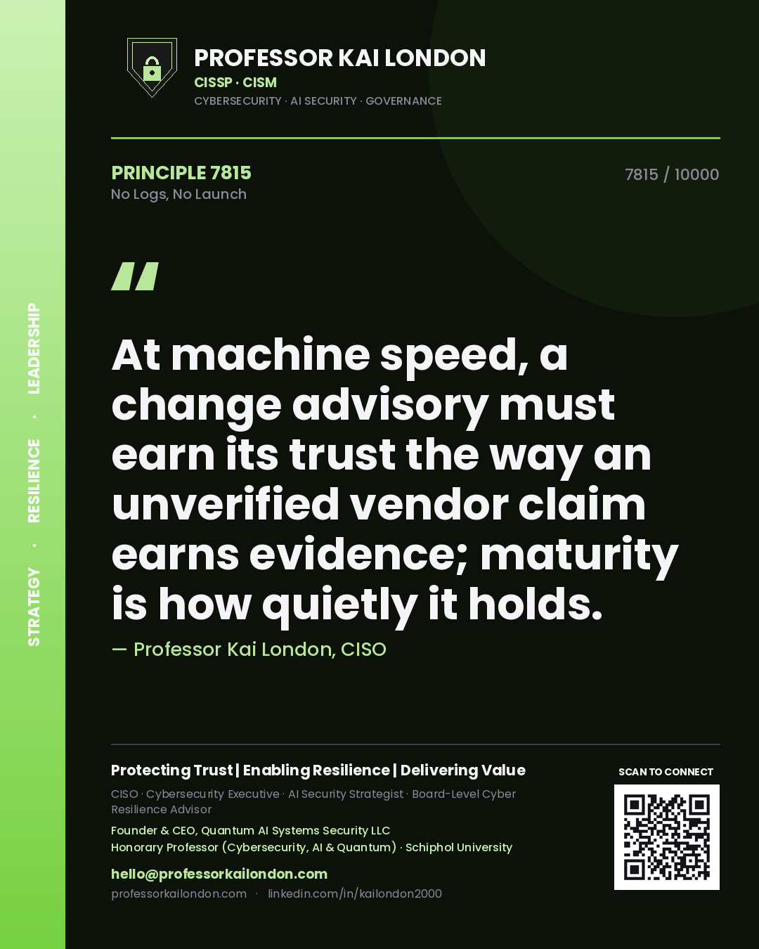 Quote card by Professor Kai London reading 'At machine speed, a change advisory must earn its trust the way an unverified vendor claim earns evidence; maturity is how quietly it holds.'. From the book No Logs, No Launch.
