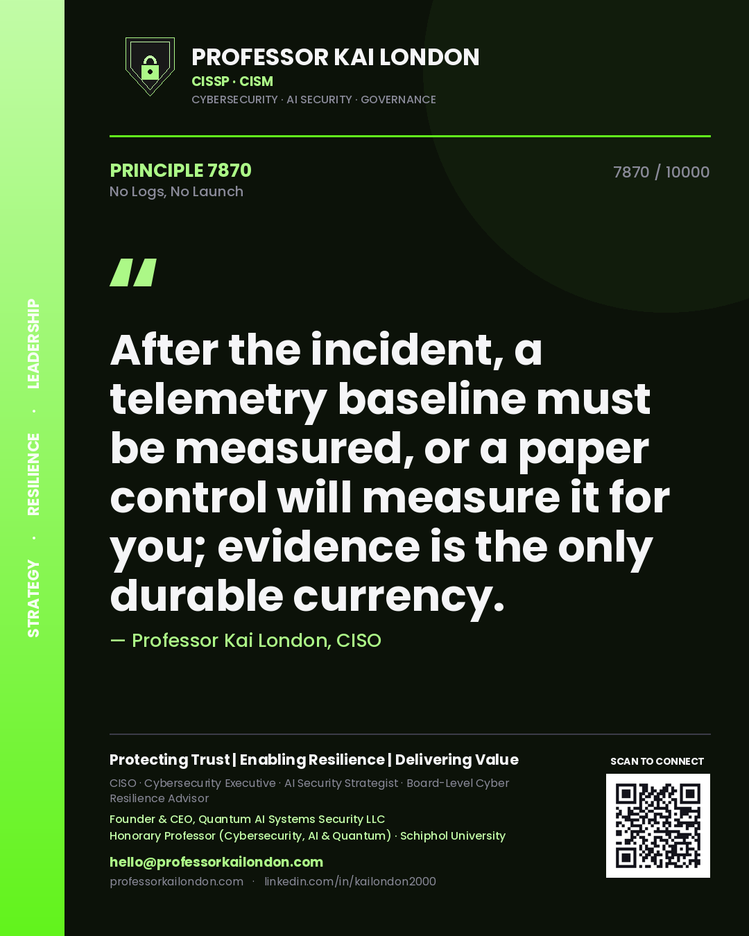 Professor Kai London principle 7870: After the incident, a telemetry baseline must be measured, or a paper control will measure it for you; evidence is the only durable currency.