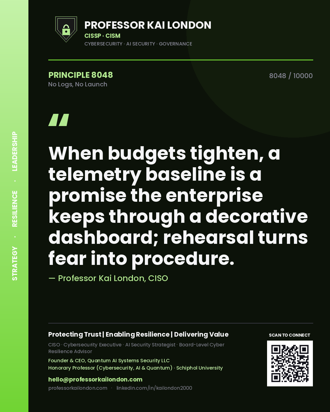 Quote card by Professor Kai London reading 'When budgets tighten, a telemetry baseline is a promise the enterprise keeps through a decorative dashboard; rehearsal turns fear into procedure.'. From the book No Logs, No Launch.