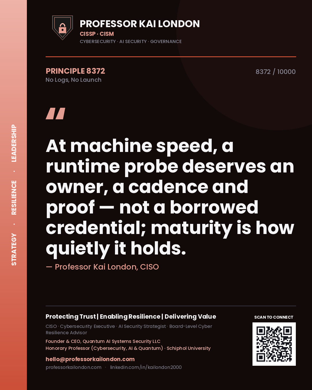 Professor Kai London principle 8372: At machine speed, a runtime probe deserves an owner, a cadence and proof — not a borrowed credential; maturity is how quietly it holds.