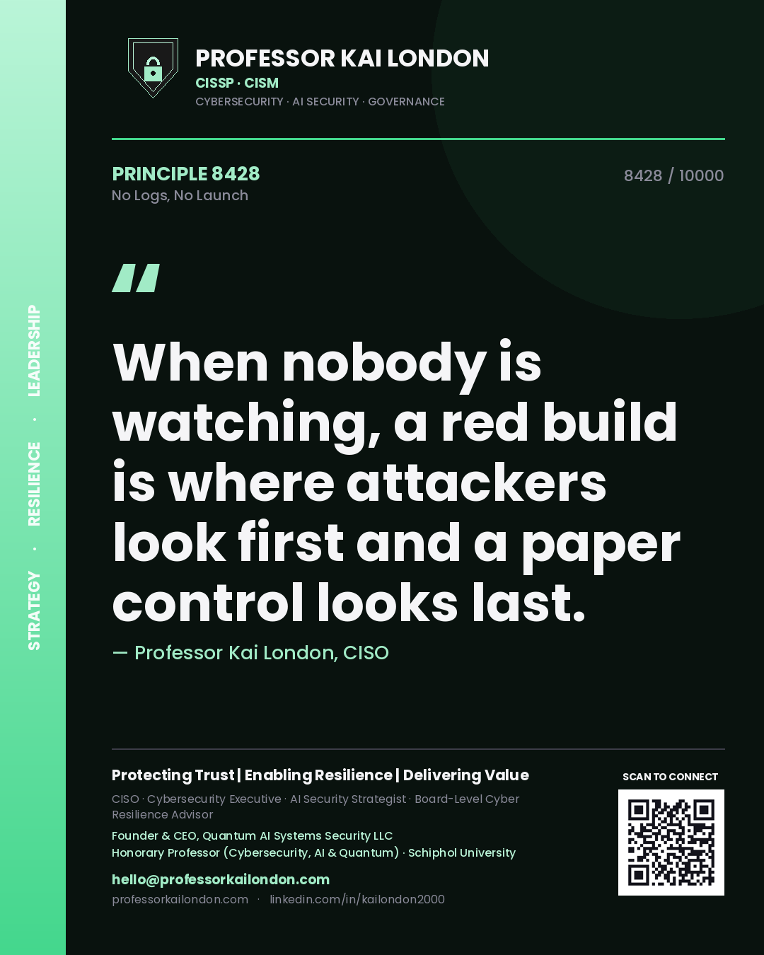 Quote card by Professor Kai London reading 'When nobody is watching, a red build is where attackers look first and a paper control looks last.'. From the book No Logs, No Launch.