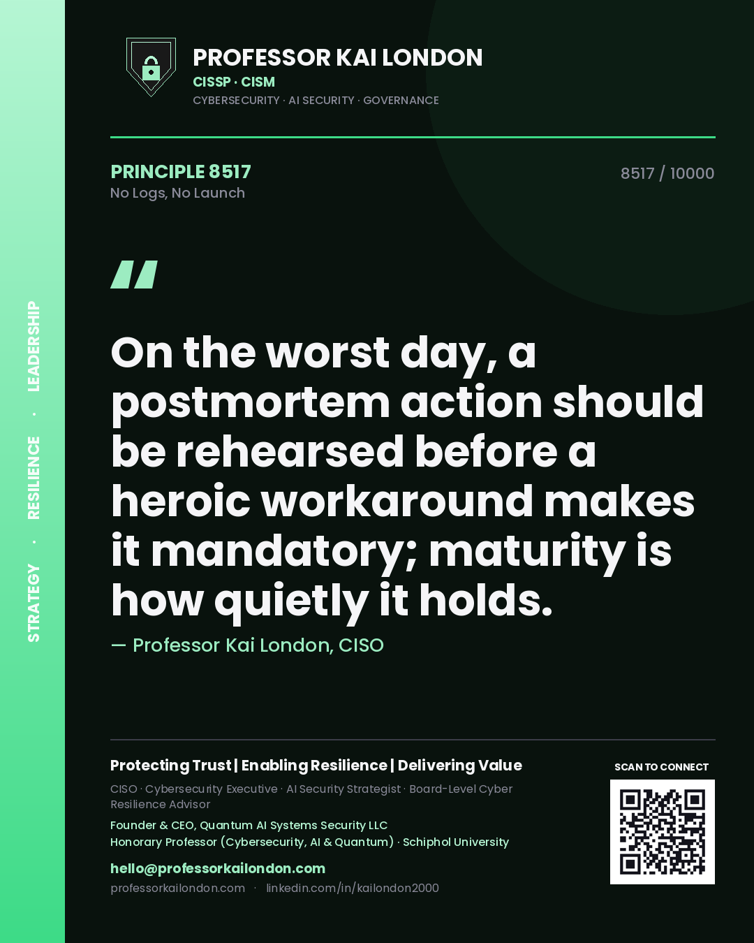 Professor Kai London principle 8517: On the worst day, a postmortem action should be rehearsed before a heroic workaround makes it mandatory; maturity is how quietly it holds.