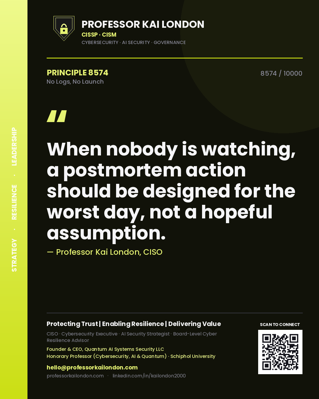 Professor Kai London principle 8574: When nobody is watching, a postmortem action should be designed for the worst day, not a hopeful assumption.