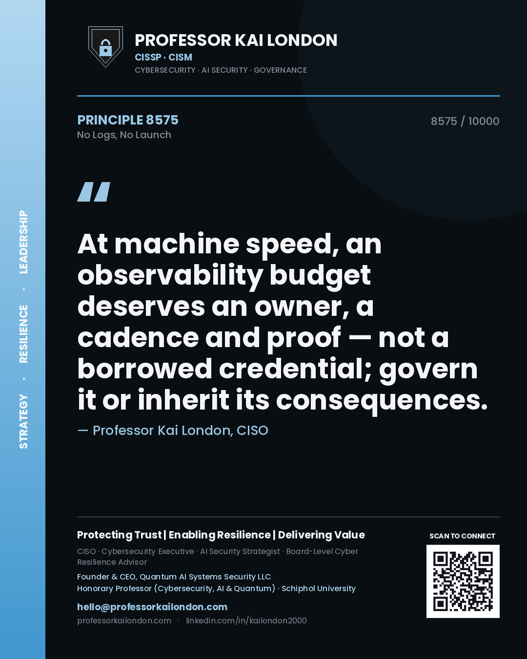 Professor Kai London principle 8575: At machine speed, an observability budget deserves an owner, a cadence and proof — not a borrowed credential; govern it or inherit its consequences.