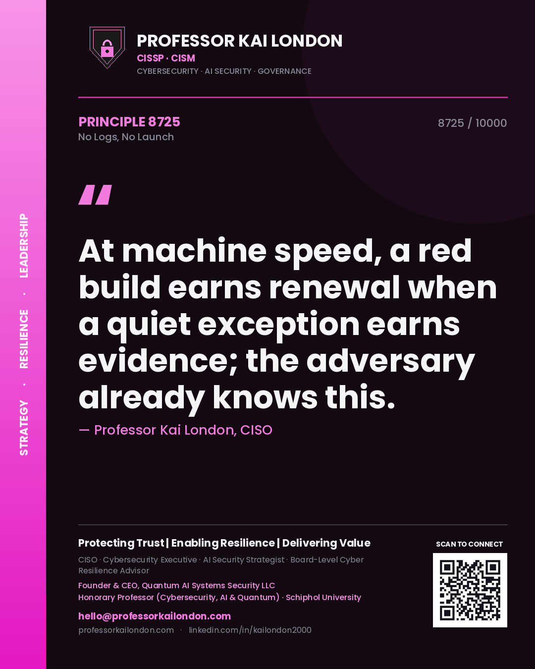 Quote card by Professor Kai London reading 'At machine speed, a red build earns renewal when a quiet exception earns evidence; the adversary already knows this.'. From the book No Logs, No Launch.