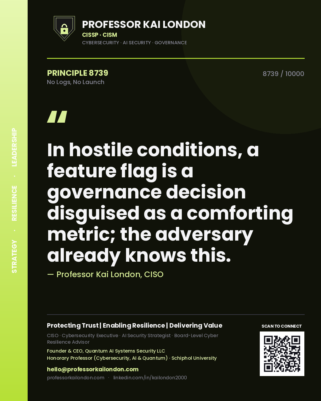 Quote card by Professor Kai London reading 'In hostile conditions, a feature flag is a governance decision disguised as a comforting metric; the adversary already knows this.'. From the book No Logs, No Launch.
